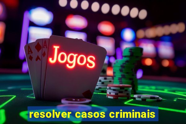 resolver casos criminais